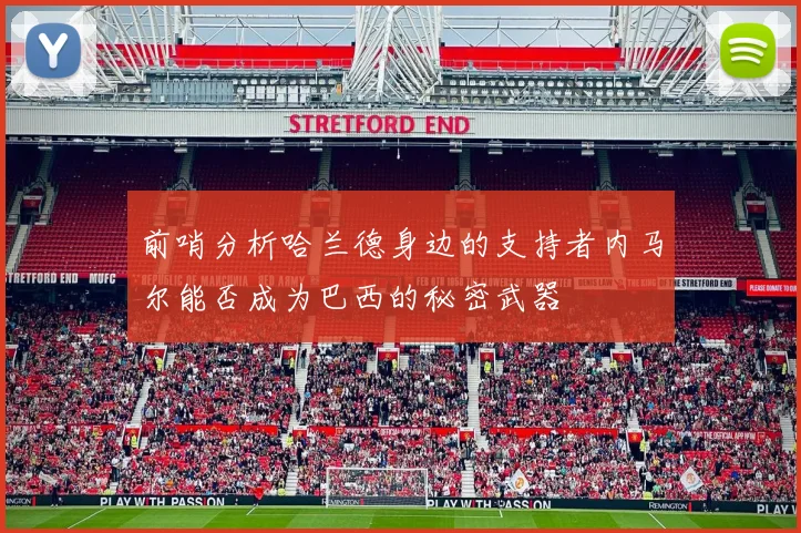 前哨分析哈兰德身边的支持者内马尔能否成为巴西的秘密武器