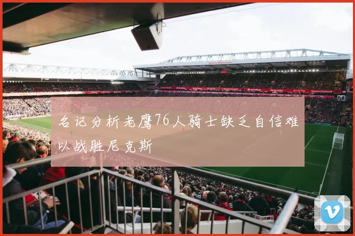 名记分析老鹰76人骑士缺乏自信难以战胜尼克斯